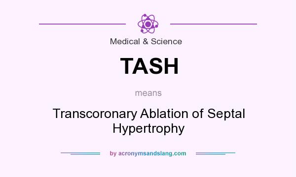 What does TASH mean? It stands for Transcoronary Ablation of Septal Hypertrophy