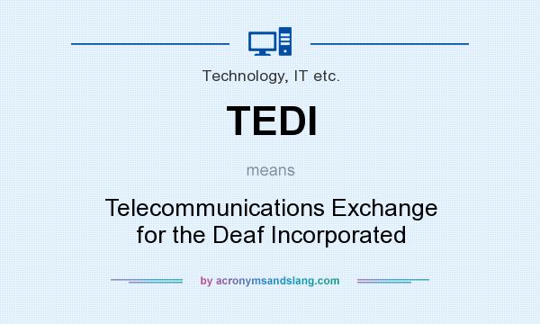 What does TEDI mean? It stands for Telecommunications Exchange for the Deaf Incorporated