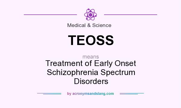 What does TEOSS mean? It stands for Treatment of Early Onset Schizophrenia Spectrum Disorders