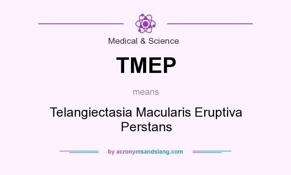 What does TMEP mean? It stands for Telangiectasia Macularis Eruptiva Perstans