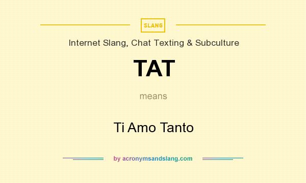 What does TAT mean? It stands for Ti Amo Tanto