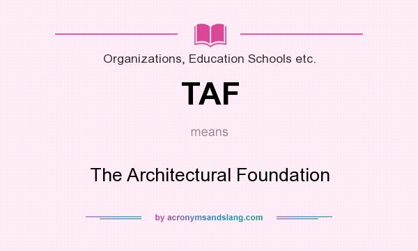 What does TAF mean? It stands for The Architectural Foundation
