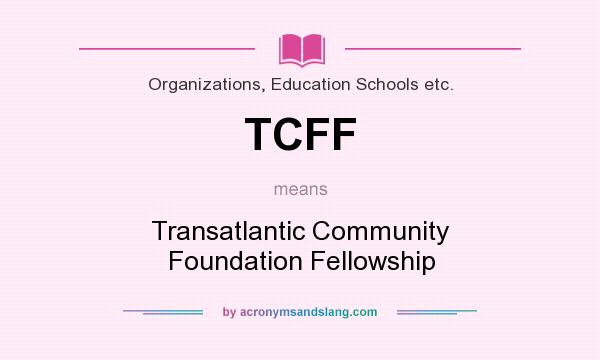 What does TCFF mean? It stands for Transatlantic Community Foundation Fellowship