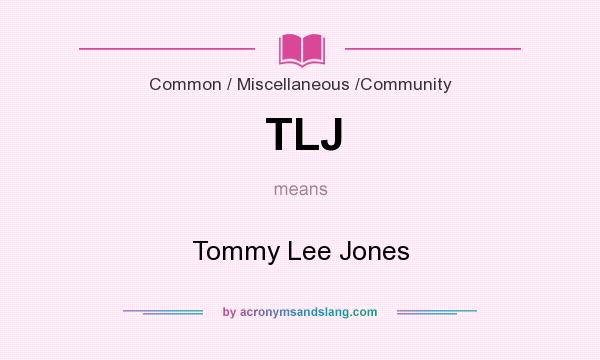 What does TLJ mean? It stands for Tommy Lee Jones