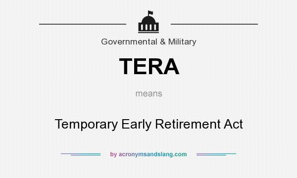 What does TERA mean? It stands for Temporary Early Retirement Act