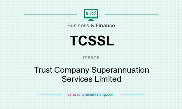 What does TCSSL mean? It stands for Trust Company Superannuation Services Limited