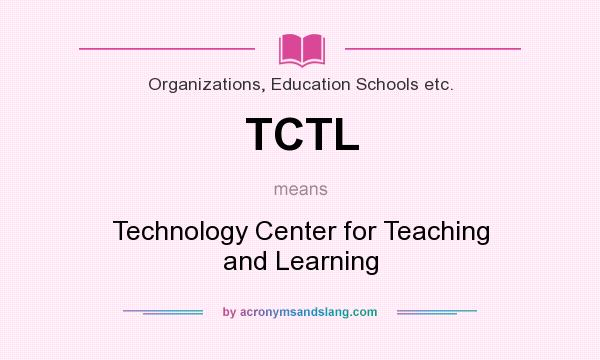 What does TCTL mean? It stands for Technology Center for Teaching and Learning