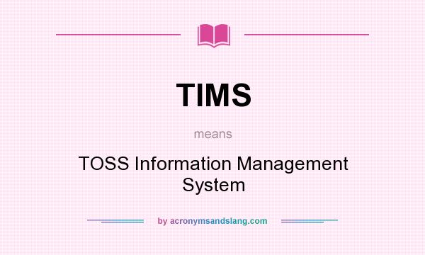 What does TIMS mean? It stands for TOSS Information Management System