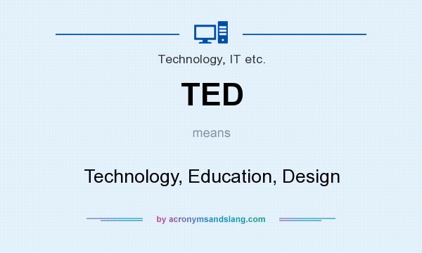 What does TED mean? It stands for Technology, Education, Design