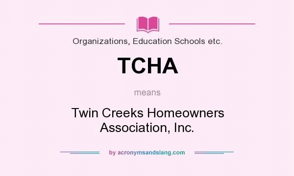 What does TCHA mean? It stands for Twin Creeks Homeowners Association, Inc.