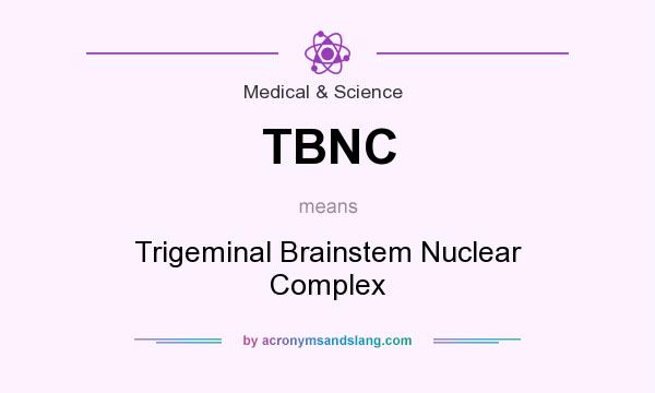 What does TBNC mean? It stands for Trigeminal Brainstem Nuclear Complex