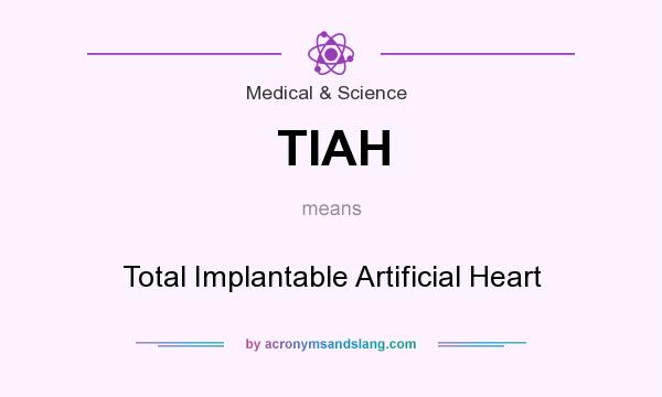 What does TIAH mean? It stands for Total Implantable Artificial Heart