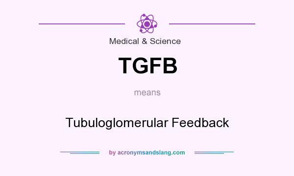 What does TGFB mean? It stands for Tubuloglomerular Feedback
