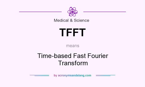 What does TFFT mean? It stands for Time-based Fast Fourier Transform