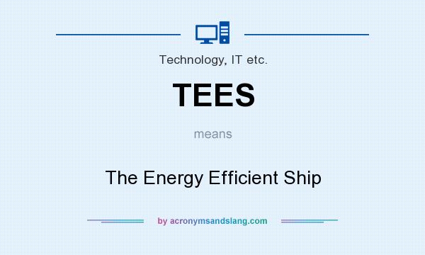 What does TEES mean? It stands for The Energy Efficient Ship