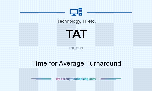 What does TAT mean? It stands for Time for Average Turnaround