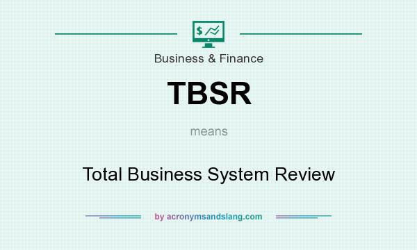 What does TBSR mean? It stands for Total Business System Review