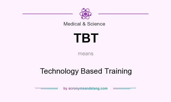 What does TBT mean? It stands for Technology Based Training