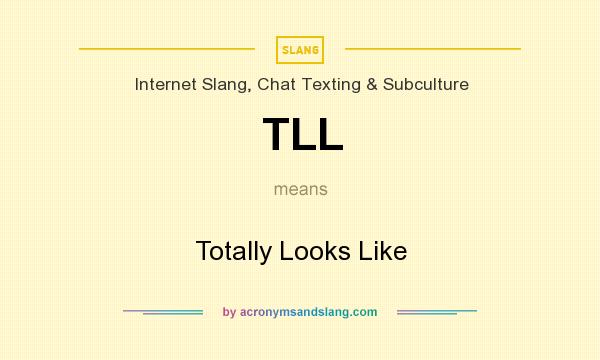What does TLL mean? It stands for Totally Looks Like