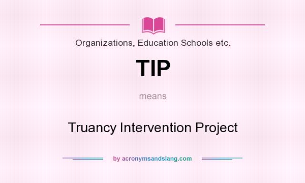 What does TIP mean? It stands for Truancy Intervention Project