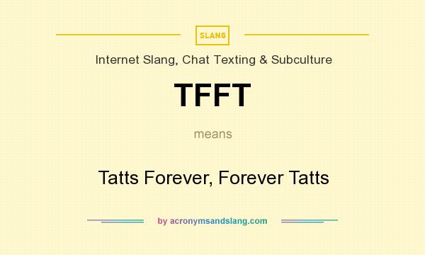 What does TFFT mean? It stands for Tatts Forever, Forever Tatts