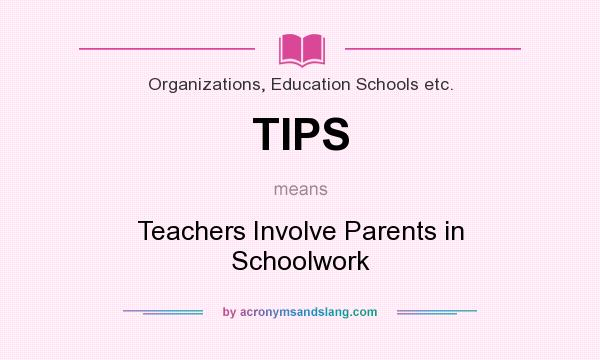 What does TIPS mean? It stands for Teachers Involve Parents in Schoolwork