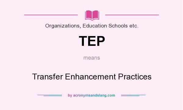 What does TEP mean? It stands for Transfer Enhancement Practices