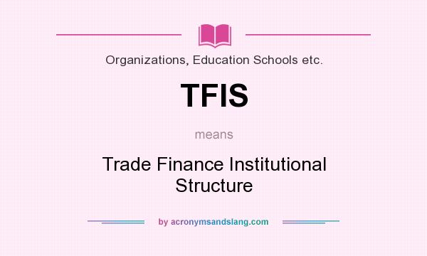 What does TFIS mean? It stands for Trade Finance Institutional Structure