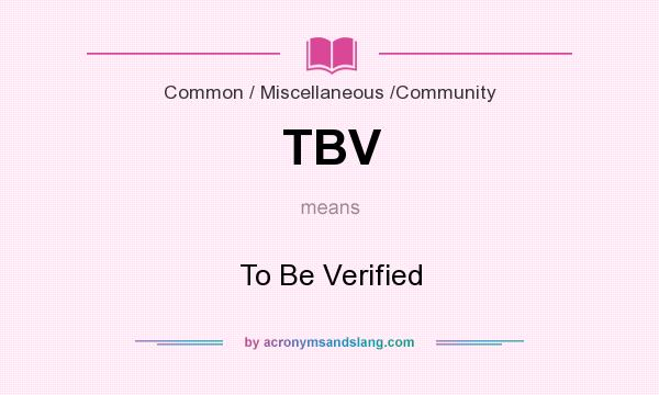 What does TBV mean? It stands for To Be Verified
