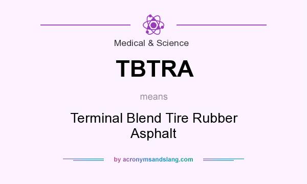 What does TBTRA mean? It stands for Terminal Blend Tire Rubber Asphalt