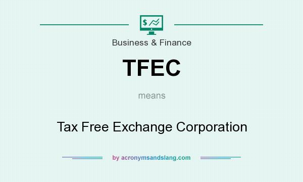 What does TFEC mean? It stands for Tax Free Exchange Corporation