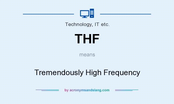 What does THF mean? It stands for Tremendously High Frequency