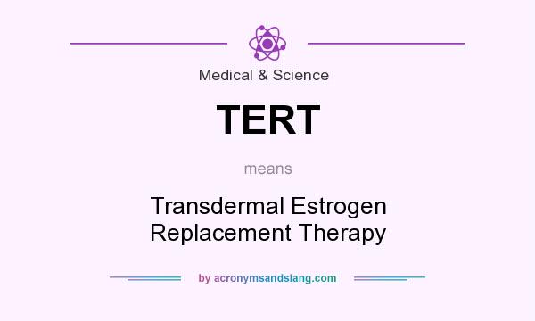What does TERT mean? It stands for Transdermal Estrogen Replacement Therapy