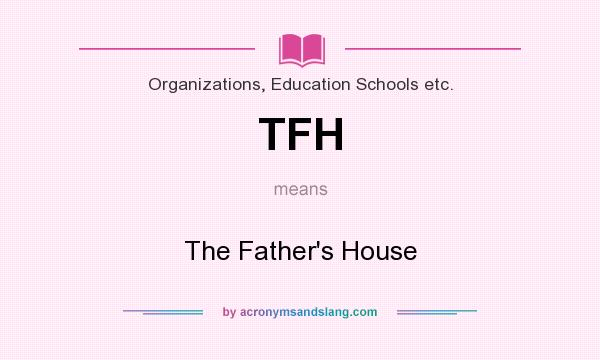 What does TFH mean? It stands for The Father`s House