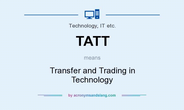 What does TATT mean? It stands for Transfer and Trading in Technology