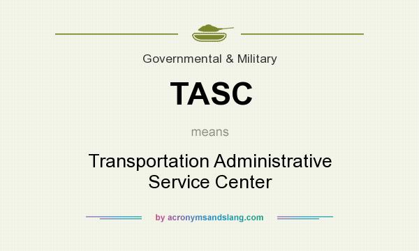 What does TASC mean? It stands for Transportation Administrative Service Center
