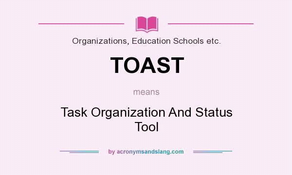 What does TOAST mean? It stands for Task Organization And Status Tool