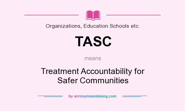 What does TASC mean? It stands for Treatment Accountability for Safer Communities