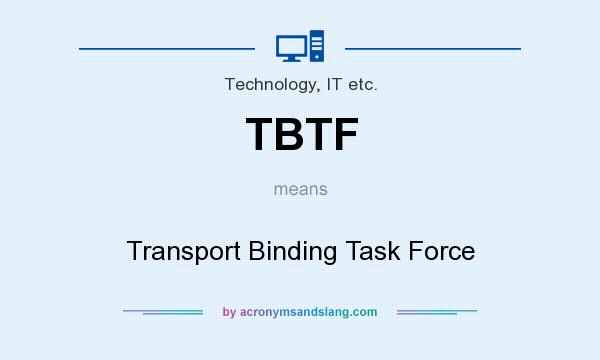 What does TBTF mean? It stands for Transport Binding Task Force