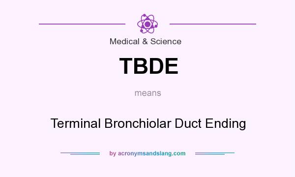 What does TBDE mean? It stands for Terminal Bronchiolar Duct Ending