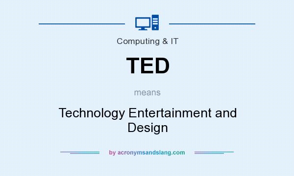 What does TED mean? It stands for Technology Entertainment and Design