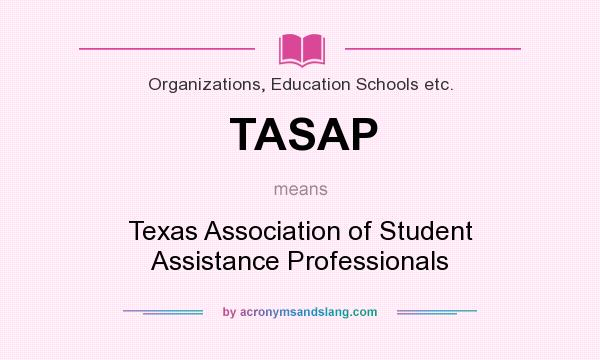 What does TASAP mean? It stands for Texas Association of Student Assistance Professionals