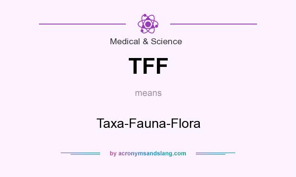 What does TFF mean? It stands for Taxa-Fauna-Flora