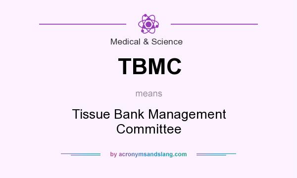 What does TBMC mean? It stands for Tissue Bank Management Committee