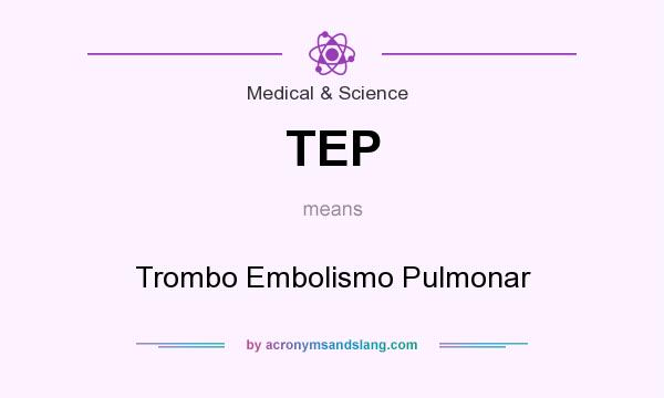 What does TEP mean? It stands for Trombo Embolismo Pulmonar