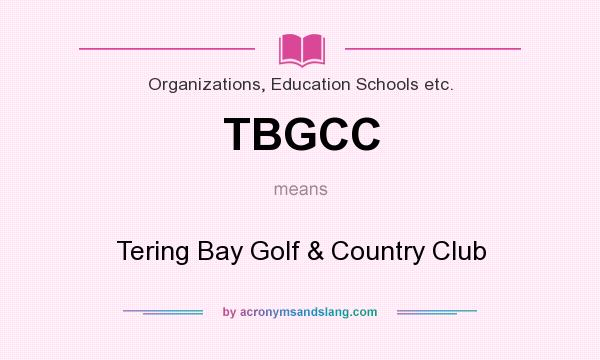 What does TBGCC mean? It stands for Tering Bay Golf & Country Club