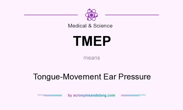 What does TMEP mean? It stands for Tongue-Movement Ear Pressure