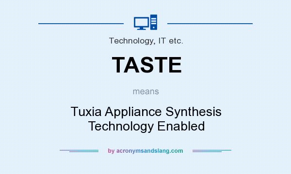 What does TASTE mean? It stands for Tuxia Appliance Synthesis Technology Enabled