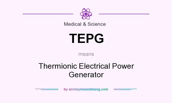 What does TEPG mean? It stands for Thermionic Electrical Power Generator