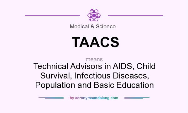 What does TAACS mean? It stands for Technical Advisors in AIDS, Child Survival, Infectious Diseases, Population and Basic Education